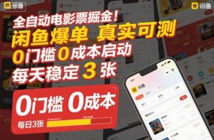 全自动电影票掘金,闲鱼爆单真实可测,0门槛0成本启动,每天稳定3张【揭秘】-虚拟资源库