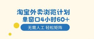淘宝外卖浏览计划,到窗口4小时60+无需人工,轻松矩阵开干【揭秘】-虚拟资源库