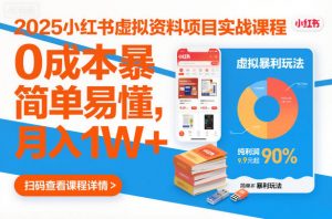 2025小红书虚拟资料项目实战课程，0成本暴利玩法，简单易懂，月入1W+-虚拟资源库