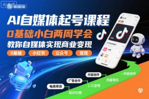 AI自媒体起号课程,0基础小白两周学会,教你自媒体实现商业变现-虚拟资源库