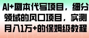 AI+剧本代写项目，细分领域的风口项目，实测月入1W+的保姆级教程-虚拟资源库