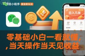 微信小程序掘金新玩法,日入几张,零基础小白一看就懂,当天操作当天见收益【揭秘】-淘宝虚拟货源网