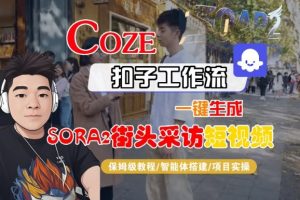 Coze扣子智能体工作流一键生成“SORA2街头采访“短视频,全流程保姆级教学-虚拟资源库