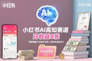 小红书AI高知赛道，日收益8张，简单粗暴小白新手可做【附带全套指令】-虚拟资源库