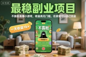 最稳副业项目,不露脸直播小游戏,收益高无门槛,一天收益1k+,在家就可以自己创业【揭秘】-虚拟资源库