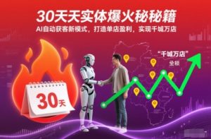 30天实体爆火秘籍,AI自动获客新模式,打造单店盈利,实现千城万店-虚拟资源库