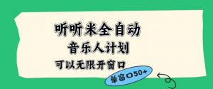 听听米全自动音乐人计划,一个白名单可以多开账号,矩阵操作,无需人工,到窗口50+【揭秘】-淘宝虚拟货源网