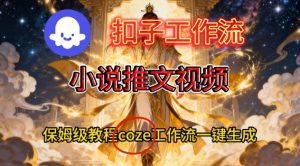 Coze扣子智能体工作流一键生成小说推文视频,保姆级搭建教学-淘宝虚拟货源网