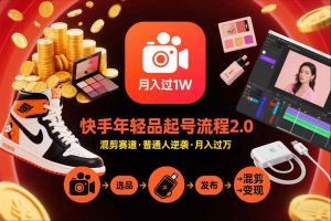 快手短视频带货年轻品起号流程2.0,快手年轻品混剪赛道,普通人也能月入过1W-虚拟资源库