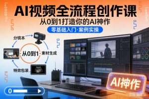 AI视频全流程创作课,从0到1打造你的AI神作-淘宝虚拟货源网