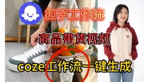 Coze扣子智能体工作流一键生成商品带货视频,保姆级搭建教学-淘宝虚拟货源网