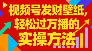 视频号发财壁纸,轻松过万播的实操方法,新手闭眼入局也能分一杯羹-淘宝虚拟货源网