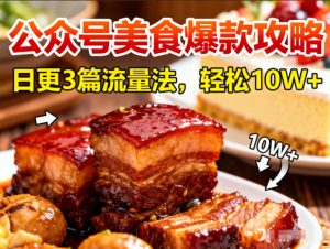 公众号搬运美食爆款攻略，日更3篇流量主打法，轻松10W+阅读-淘宝虚拟货源网