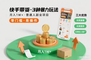 快手带货3种暴力玩法,月入1W+,无需直播、无需囤货、无需拉人推广,适合普通人副业项目-淘宝虚拟货源网
