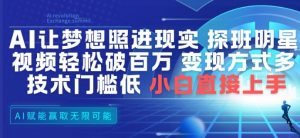 AI让梦想照进现实，探班明星视频，轻松破百万播放，变现方式多，技术门槛低，小白直接上手-淘宝虚拟货源网