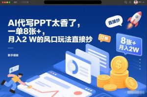 AI代写PPT太香了,一单8张+,月入2W的风口玩法直接抄-淘宝虚拟货源网