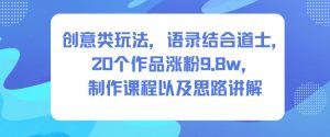 创意类玩法,语录结合道士,20个作品涨粉9.8w,制作课程以及思路讲解-淘宝虚拟货源网