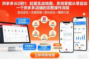 拼多多从0到1:起量实战地图,系统掌握从零启动一个拼多多店铺的完整操作流程-淘宝虚拟货源网