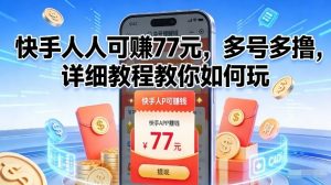 快手人人可賺77米,多号多撸,详细教程教你如何玩【揭秘】-虚拟资源库