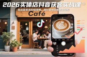 2026实体店抖音获客实战课,拍出能卖货的短视频,用抖音抢回生意主动权-虚拟资源库
