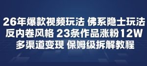26年爆款短视频玩法，佛系隐士玩法，反内卷视频风格，23条作品涨粉12W，多渠道变现-淘宝虚拟货源网