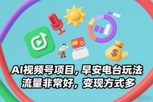 AI视频号项目，早安电台玩法，流量非常好，变现方式多-淘宝虚拟货源网