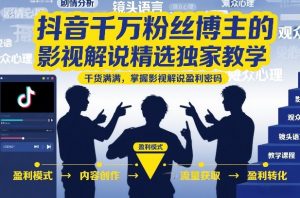 抖音千万粉丝博主的影视解说精选独家教学,干货满满,掌握影视解说盈利密码-淘宝虚拟货源网
