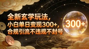 全新玄学玩法,小白单日变现3张+,合规引流不违规不封号-淘宝虚拟货源网