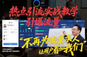 热点引流实战教学,引爆流量,不再为流量求人,轻松实现让用户求着加我们-淘宝虚拟货源网