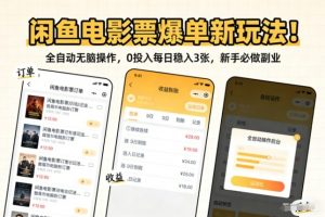 闲鱼电影票爆单新玩法!全自动无脑操作,0投入每日稳入3张,新手必做副业【揭秘】-淘宝虚拟货源网