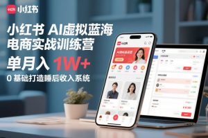 小红书AI虚拟蓝海电商实战训练营,单月入1W+,0基础打造睡后收入系统-虚拟资源库