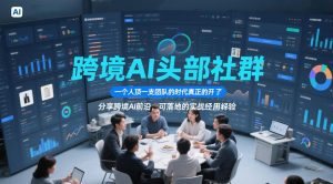 跨境AI头部社群,一个人顶一支团队的时代真正的开始了,分享跨境AI前沿,可落地的实战经验-淘宝虚拟货源网