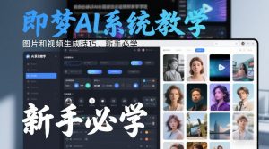 即梦AI系统教学,图片和视频生成技巧,新手必学-虚拟资源库