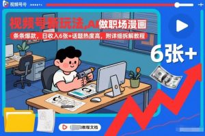 视频号新玩法，AI做职场漫画，条条爆款，日收入6张+话题热度高，附详细拆解教程-淘宝虚拟货源网