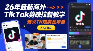 26年最新海外TikTok剪映拉新教学,爆火TK賺美金项目,零成本,新手也能月入5K美刀-第一资源库