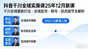 抖音千川全域全域实操课25年12月新课,千川全域最新打法,全域起号,稳号,投流细节全部都有-虚拟资源库