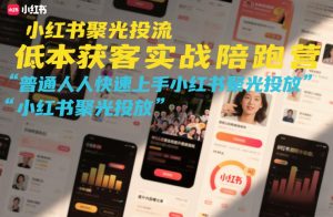 小红书聚光投流低成本获客实战陪跑营,普通人快速上手小红书聚光投放-淘宝虚拟货源网