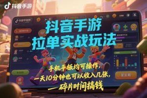 抖音手游拉单实战玩法,手机平板均可操作,一天10分钟也可以收入几张,碎片时间搞钱【揭秘】-淘宝虚拟货源网