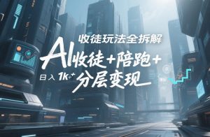 AI收徒玩法全拆解,靠“收徒+陪跑+分层变现”,纯靠流量变现,日入1k+-淘宝虚拟货源网