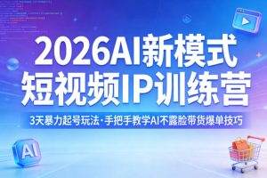 2026AI新模式短视频IP训练营,3天暴力起号玩法,手把手教学AI不露脸带货爆单技巧(更新)-虚拟资源库