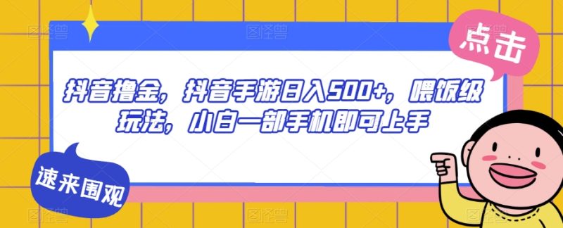 抖音撸金,抖音手游日入500+,喂饭级玩法,小白一部手机即可上手【揭秘】-虚拟资源库