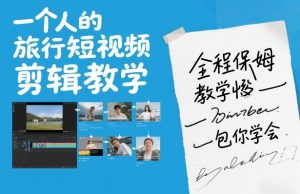 一个人的旅行短视频剪辑教学，全程保姆级教学包你学会-虚拟资源库