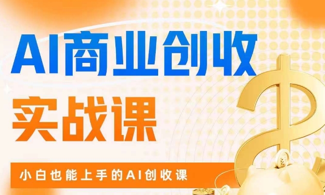AI商业掘金实战课,小白也能上手的AI创收课-虚拟资源库