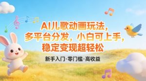 AI儿歌动画玩法,多平台分发,小白可上手,稳定变现超轻松-虚拟资源库