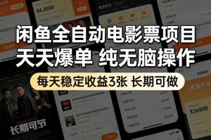 闲鱼全自动电影票项目,天天爆单,纯无脑操作,每天稳定收益3张,长期可做【揭秘】-虚拟资源库