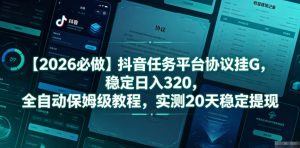 【2026必做】抖音任务平台协议挂G,稳定日入320,全自动保姆级教程,实测20天稳定提现【揭秘】-虚拟资源库