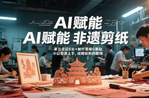 AI赋能非遗剪纸，地标性建筑爆款视频，单日变现8张+制作简单0基础，小白容易上手，保姆级拆解教程-虚拟资源库