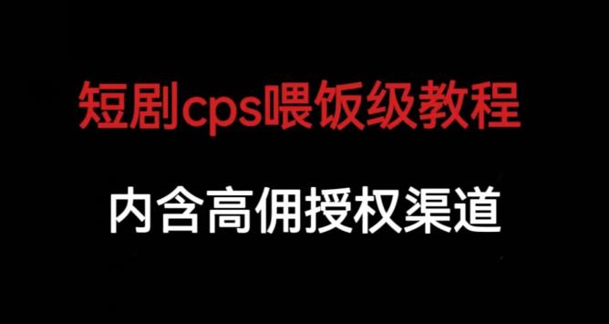 短剧cps喂饭级教学，内涵高佣授权渠道-虚拟资源库
