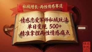 情感恋爱军师私域玩法,单日变现5张+,精准拿捏两性情感痛点-虚拟资源库