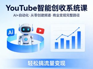 YouTube智能创收系统课,AI+自动化,从零创建YouTube频道并实现商业变现的完整路径,轻松搞流量变现-虚拟资源库